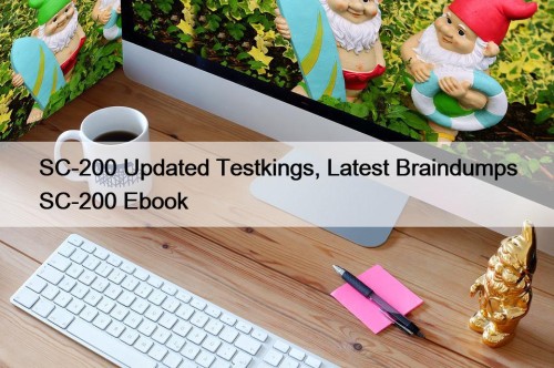 SC-200 Updated Testkings, Latest Braindumps SC-200 Ebook