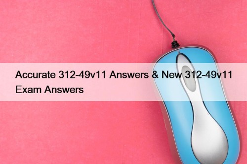 Accurate 312-49v11 Answers & New 312-49v11 Exam Answers